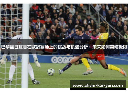 巴黎圣日耳曼在欧冠赛场上的挑战与机遇分析：未来如何突破极限