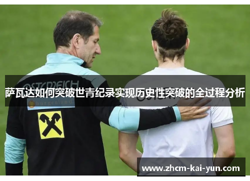 萨瓦达如何突破世青纪录实现历史性突破的全过程分析 萨瓦达如何突破世青纪录实现历史性突破的全过程分析