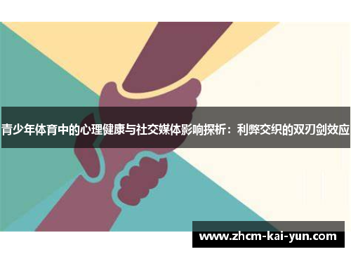 青少年体育中的心理健康与社交媒体影响探析:利弊交织的双刃剑效应 青少年体育中的心理健康与社交媒体影响探析:利弊交织的双刃剑效应