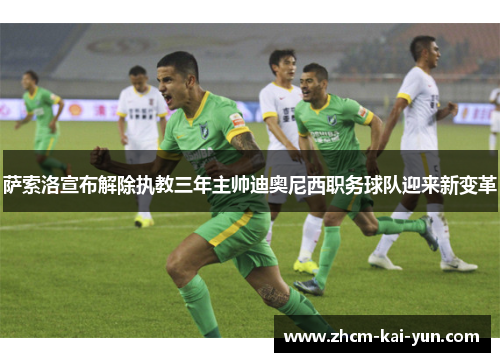 萨索洛宣布解除执教三年主帅迪奥尼西职务球队迎来新变革