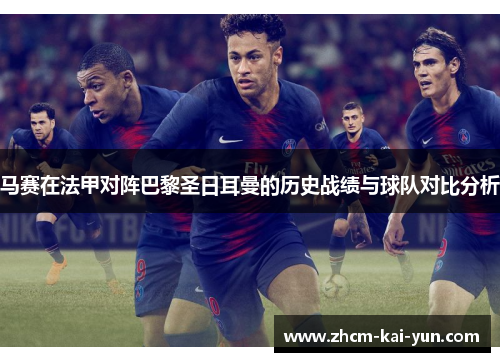马赛在法甲对阵巴黎圣日耳曼的历史战绩与球队对比分析